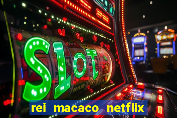 rei macaco netflix 3 temporada